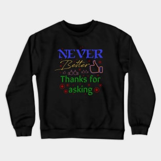 Ive never been better, thanks for asking quote Crewneck Sweatshirt